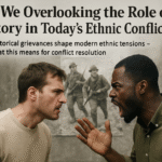 Are We Overlooking the Role of History in Today’s Ethnic Conflicts How historical grievances shape modern ethnic tensions and what this means for conflict resolution.