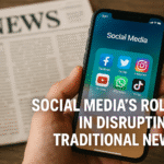 Social Media’s Role in Disrupting Traditional News A Blessing or a Curse